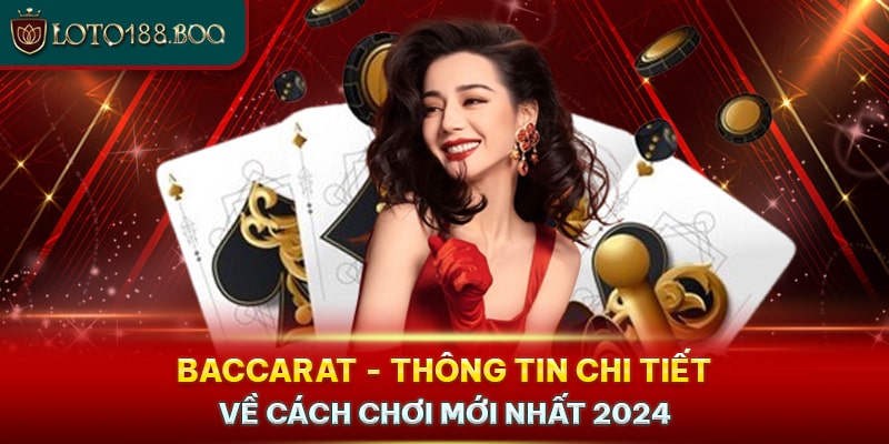 Baccarat - Thông Tin Chi Tiết Về Cách Chơi Mới Nhất 2024