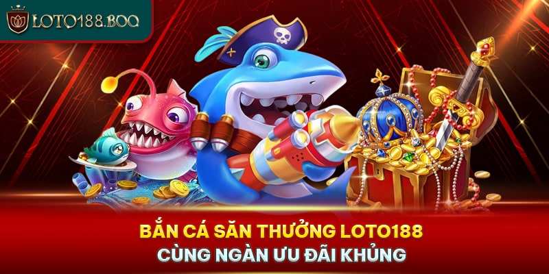 Bắn cá Loto188 