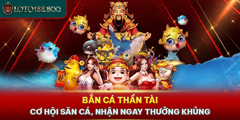 Bắn Cá Thần Tài - Cơ Hội Săn Cá, Nhận Ngay Thưởng Khủng