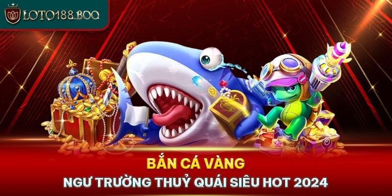 Bắn Cá Vàng Trên Nhà Cái Loto188 Cực Kỳ Hấp Dẫn