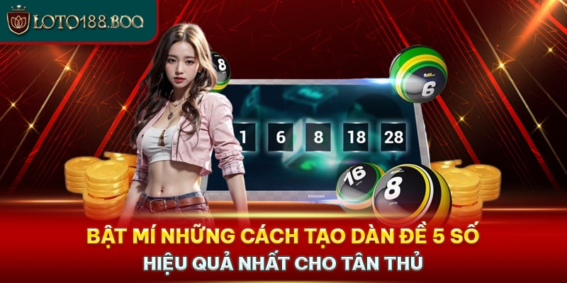 Bật Mí Những Cách Tạo Dàn Đề 5 Số Hiệu Quả Nhất Cho Tân Thủ