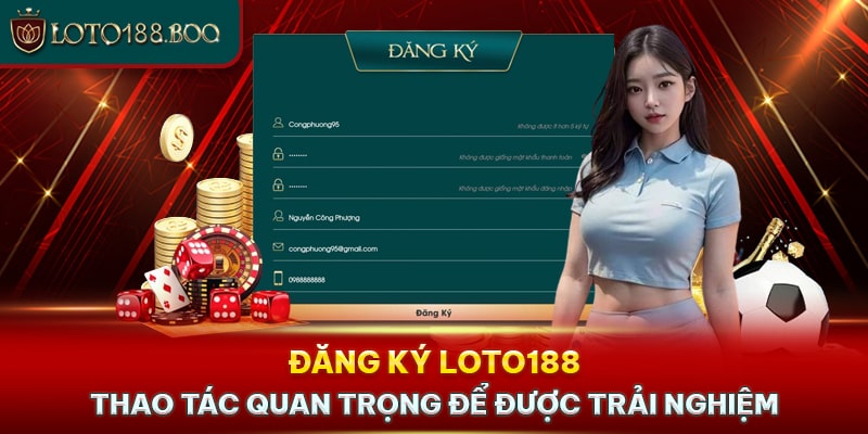 Đăng Ký Loto188 - Thao Tác Quan Trọng Để Được Trải Nghiệm