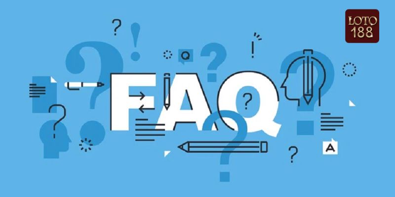 FAQ - Những câu hỏi thường gặp nhất tại Loto188