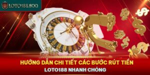 Hướng Dẫn Chi Tiết Các Bước Rút Tiền Loto188 Nhanh Chóng 