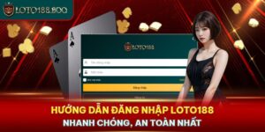 Hướng Dẫn Đăng Nhập Loto188 Nhanh Chóng, An Toàn Nhất