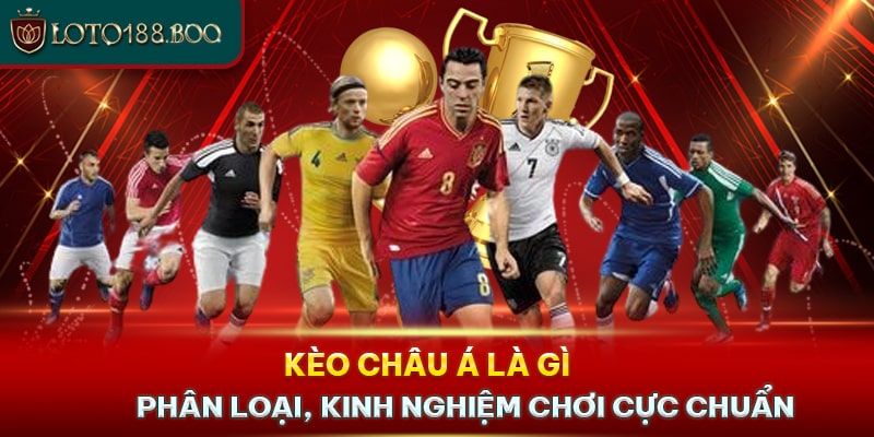 Kèo Châu Á Là Gì - Phân Loại, Kinh Nghiệm Chơi Cực Chuẩn