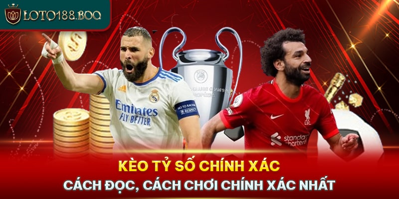 Kèo Tỷ Số Chính Xác - Cách Đọc, Cách Chơi Chính Xác 2024