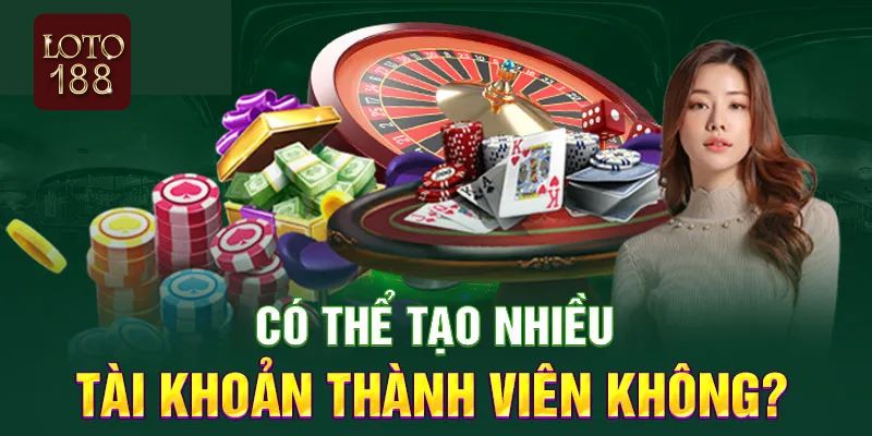 Mỗi người chơi được quyền tạo bao nhiêu tài khoản đặt cược tại Loto188?